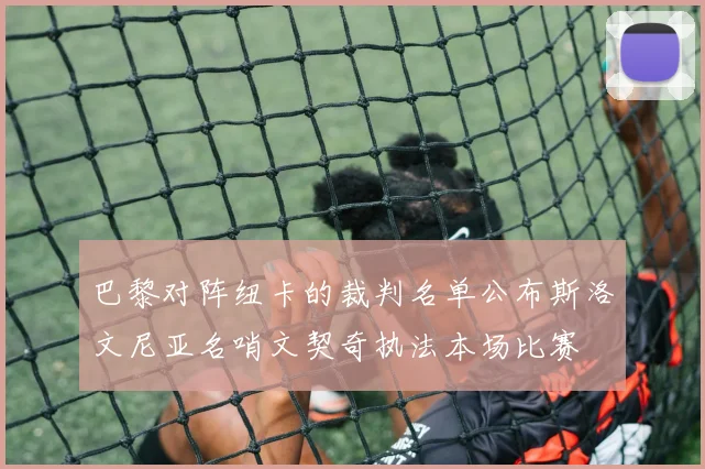 巴黎对阵纽卡的裁判名单公布斯洛文尼亚名哨文契奇执法本场比赛